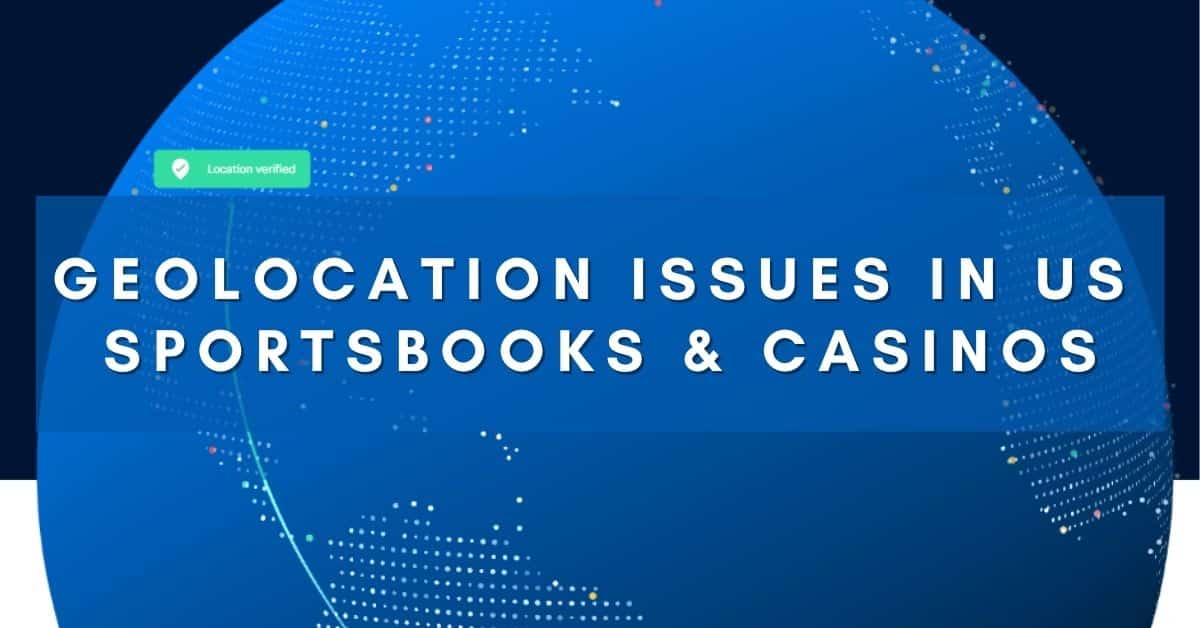 Geolocation Issues in US Sportsbooks Casinos