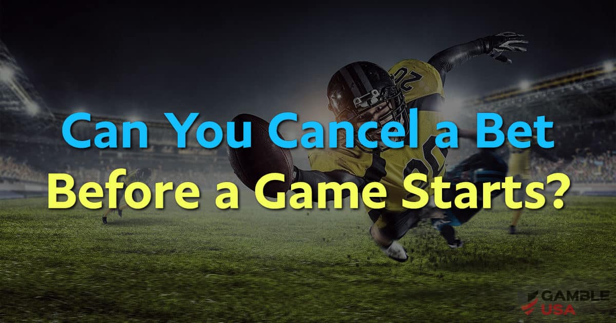 can you cancel a bet before a game starts
